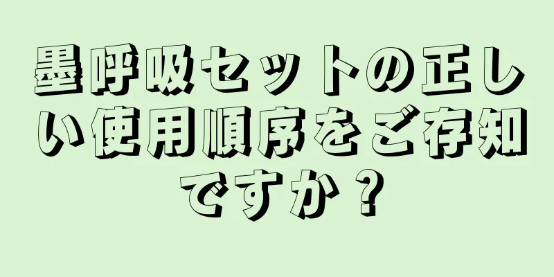 墨呼吸セットの正しい使用順序をご存知ですか？