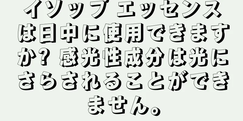 イソップ エッセンスは日中に使用できますか? 感光性成分は光にさらされることができません。
