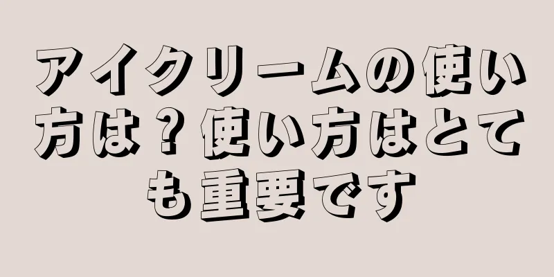 アイクリームの使い方は？使い方はとても重要です