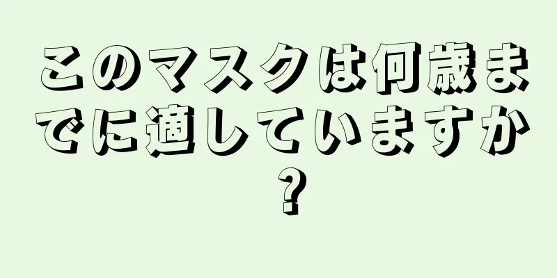 このマスクは何歳までに適していますか？