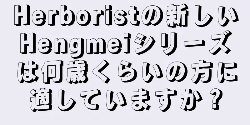 Herboristの新しいHengmeiシリーズは何歳くらいの方に適していますか？