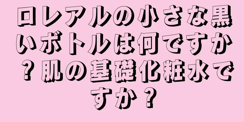 ロレアルの小さな黒いボトルは何ですか？肌の基礎化粧水ですか？