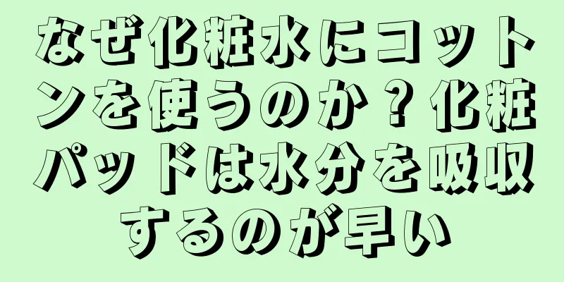 なぜ化粧水にコットンを使うのか？化粧パッドは水分を吸収するのが早い
