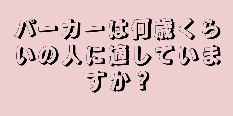 パーカーは何歳くらいの人に適していますか？