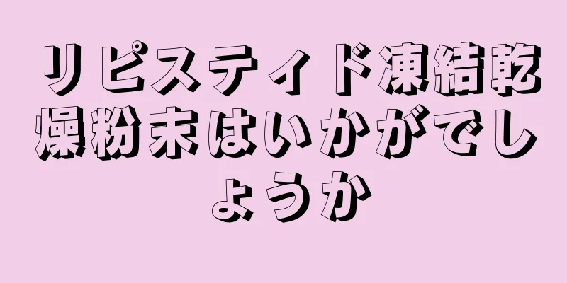 リピスティド凍結乾燥粉末はいかがでしょうか