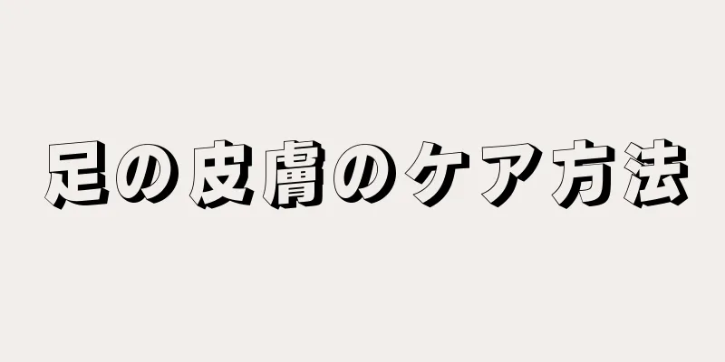足の皮膚のケア方法