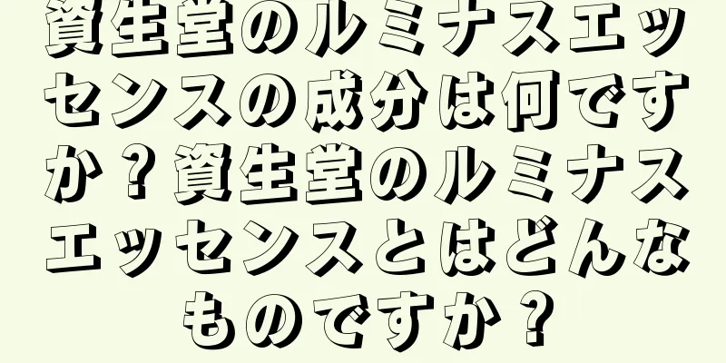 資生堂のルミナスエッセンスの成分は何ですか？資生堂のルミナスエッセンスとはどんなものですか？
