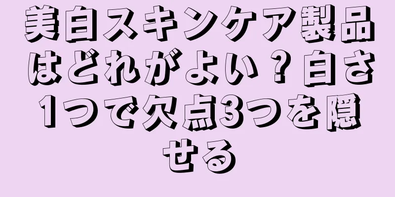 美白スキンケア製品はどれがよい？白さ1つで欠点3つを隠せる