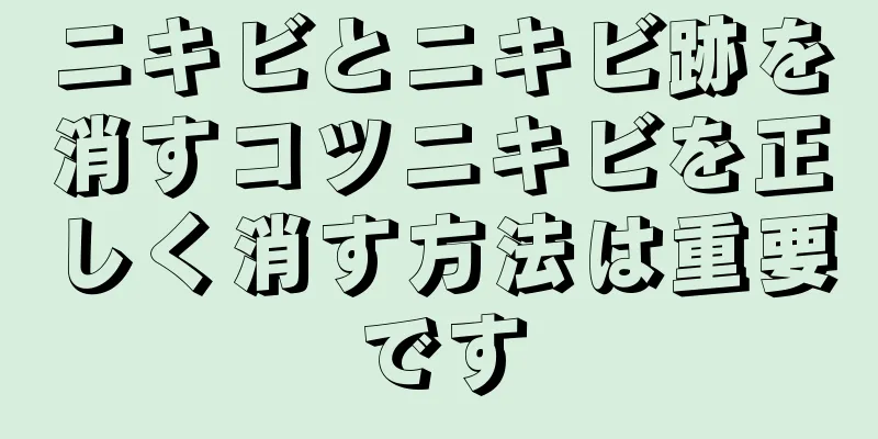 ニキビとニキビ跡を消すコツニキビを正しく消す方法は重要です