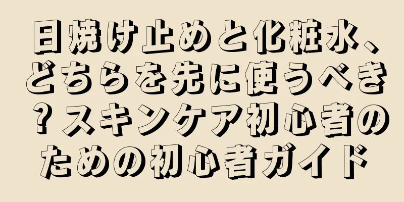 日焼け止めと化粧水、どちらを先に使うべき？スキンケア初心者のための初心者ガイド