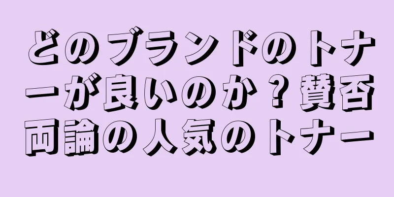 どのブランドのトナーが良いのか？賛否両論の人気のトナー