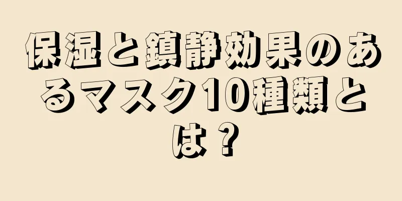保湿と鎮静効果のあるマスク10種類とは？