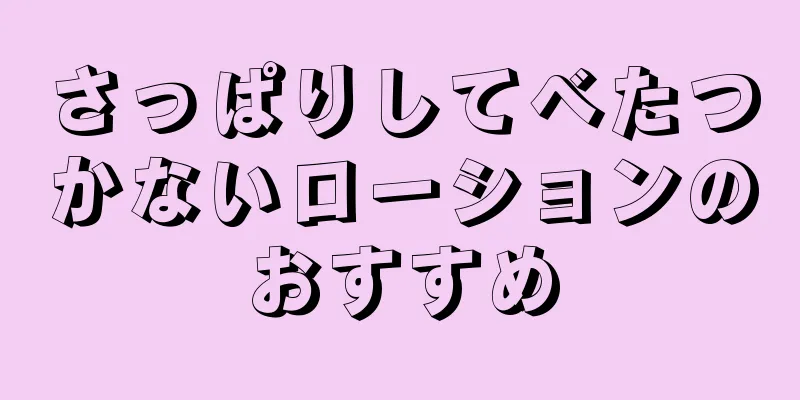 さっぱりしてべたつかないローションのおすすめ