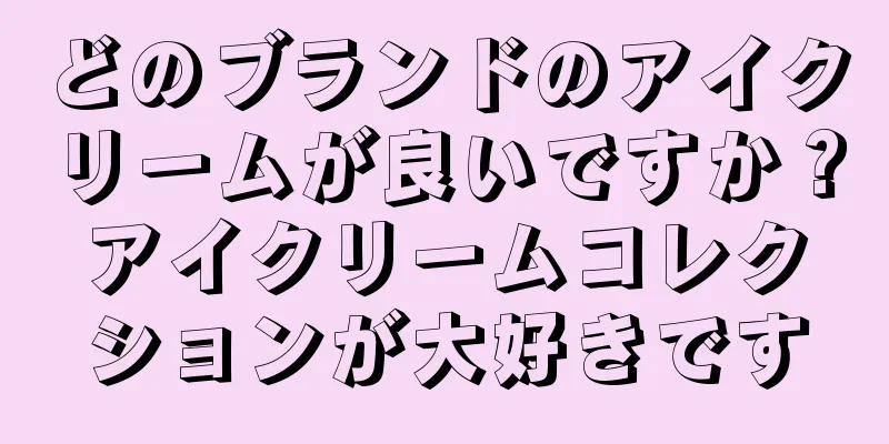どのブランドのアイクリームが良いですか？アイクリームコレクションが大好きです