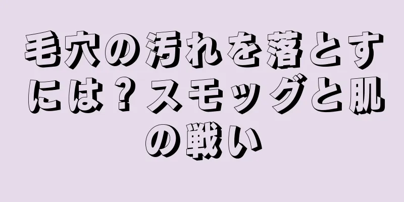毛穴の汚れを落とすには？スモッグと肌の戦い