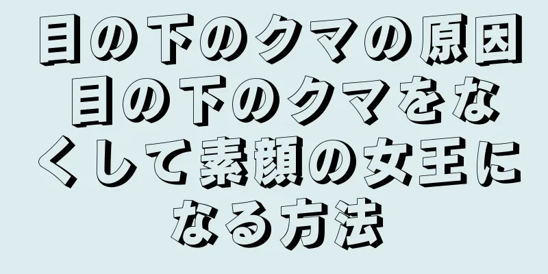 目の下のクマの原因 目の下のクマをなくして素顔の女王になる方法