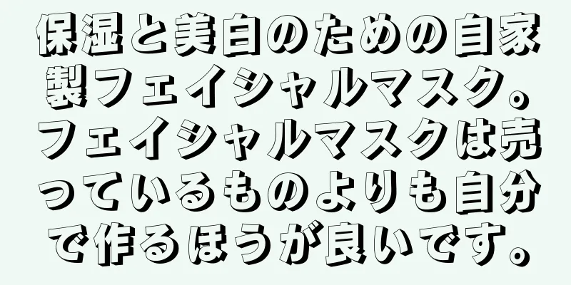 保湿と美白のための自家製フェイシャルマスク。フェイシャルマスクは売っているものよりも自分で作るほうが良いです。