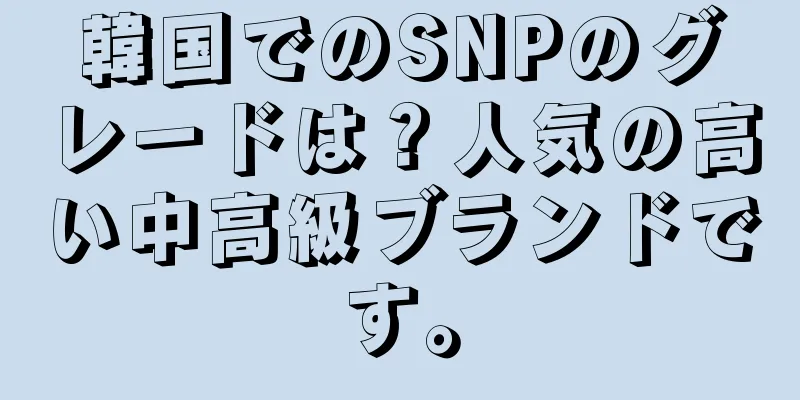韓国でのSNPのグレードは？人気の高い中高級ブランドです。