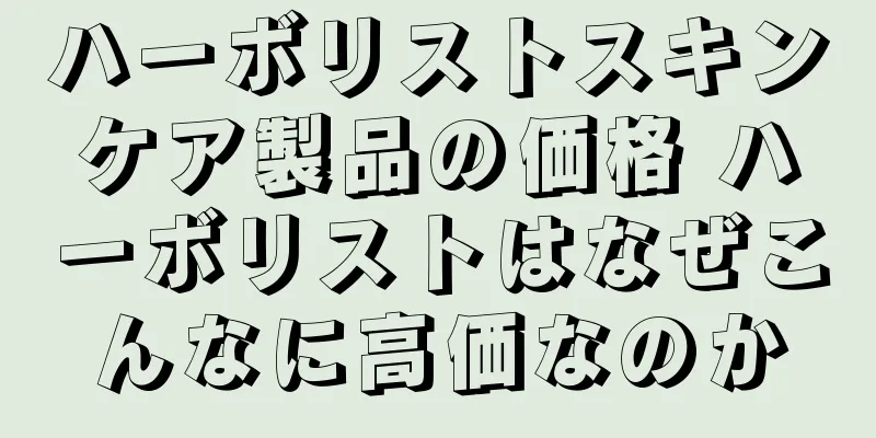 ハーボリストスキンケア製品の価格 ハーボリストはなぜこんなに高価なのか