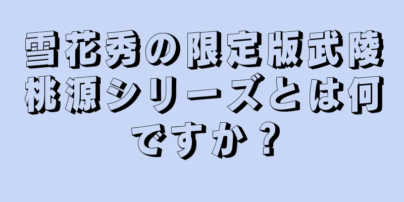 雪花秀の限定版武陵桃源シリーズとは何ですか？