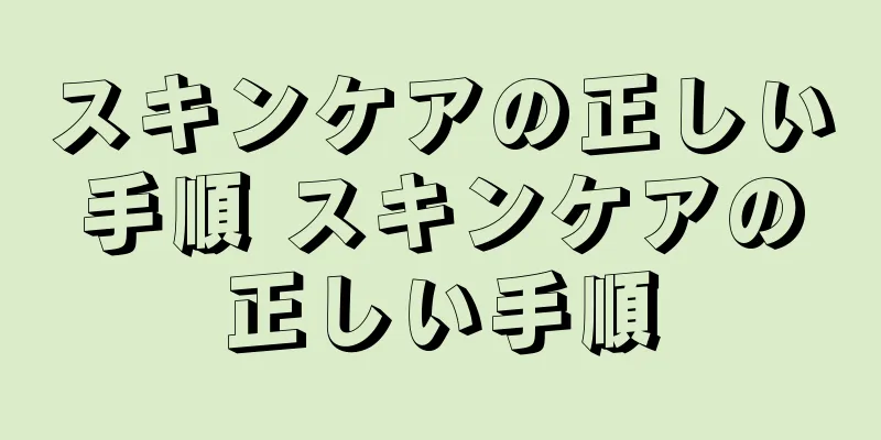 スキンケアの正しい手順 スキンケアの正しい手順