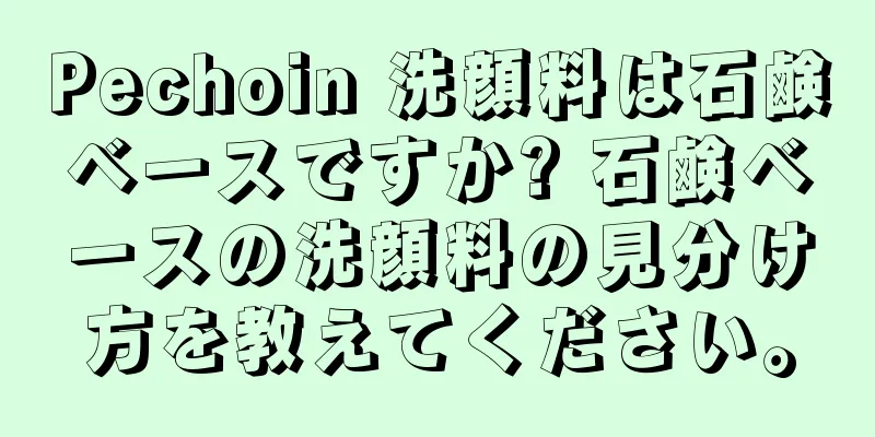 Pechoin 洗顔料は石鹸ベースですか? 石鹸ベースの洗顔料の見分け方を教えてください。