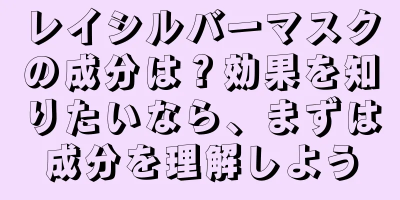 レイシルバーマスクの成分は？効果を知りたいなら、まずは成分を理解しよう