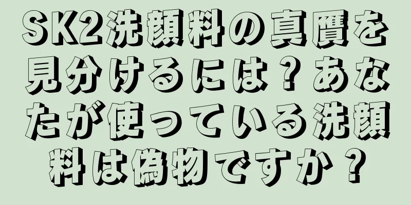 SK2洗顔料の真贋を見分けるには？あなたが使っている洗顔料は偽物ですか？
