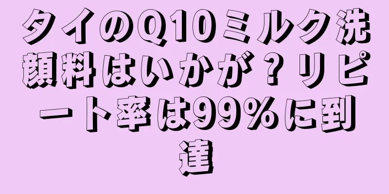 タイのQ10ミルク洗顔料はいかが？リピート率は99％に到達