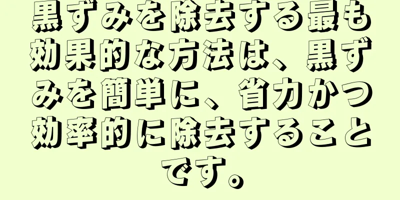 黒ずみを除去する最も効果的な方法は、黒ずみを簡単に、省力かつ効率的に除去することです。