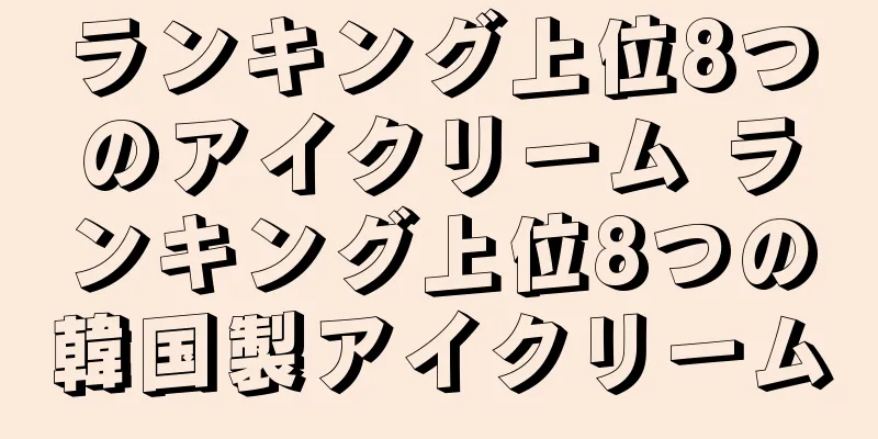 ランキング上位8つのアイクリーム ランキング上位8つの韓国製アイクリーム