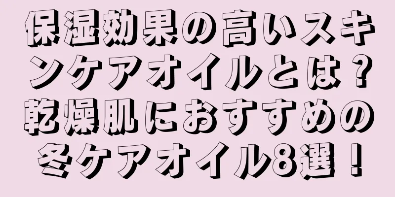 保湿効果の高いスキンケアオイルとは？乾燥肌におすすめの冬ケアオイル8選！