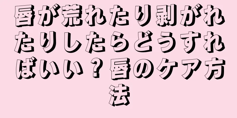 唇が荒れたり剥がれたりしたらどうすればいい？唇のケア方法