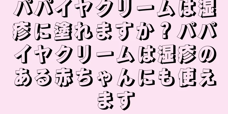 パパイヤクリームは湿疹に塗れますか？パパイヤクリームは湿疹のある赤ちゃんにも使えます