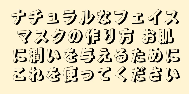 ナチュラルなフェイスマスクの作り方 お肌に潤いを与えるためにこれを使ってください