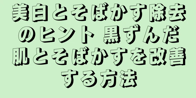 美白とそばかす除去のヒント 黒ずんだ肌とそばかすを改善する方法