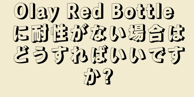 Olay Red Bottle に耐性がない場合はどうすればいいですか?