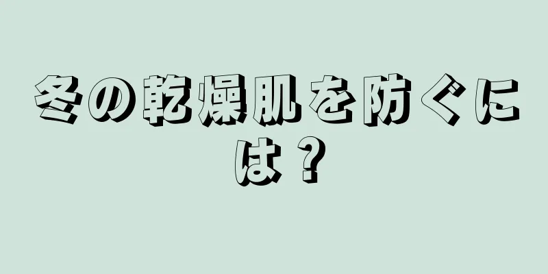 冬の乾燥肌を防ぐには？