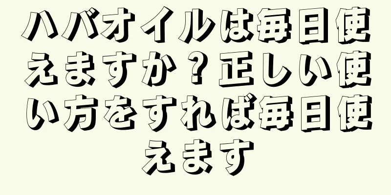 ハバオイルは毎日使えますか？正しい使い方をすれば毎日使えます