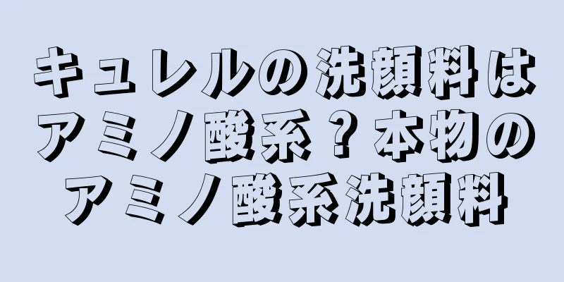 キュレルの洗顔料はアミノ酸系？本物のアミノ酸系洗顔料