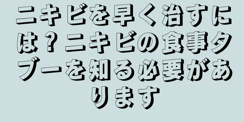 ニキビを早く治すには？ニキビの食事タブーを知る必要があります