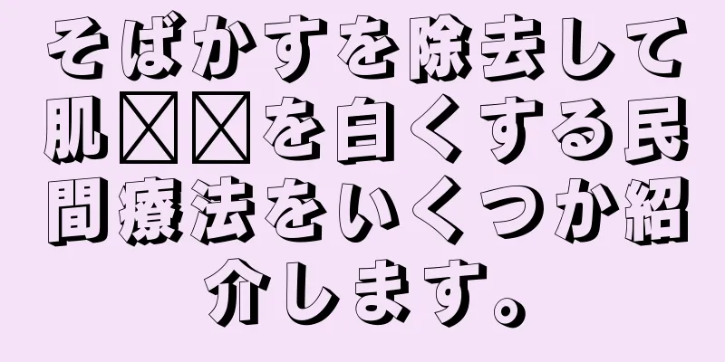 そばかすを除去して肌​​を白くする民間療法をいくつか紹介します。