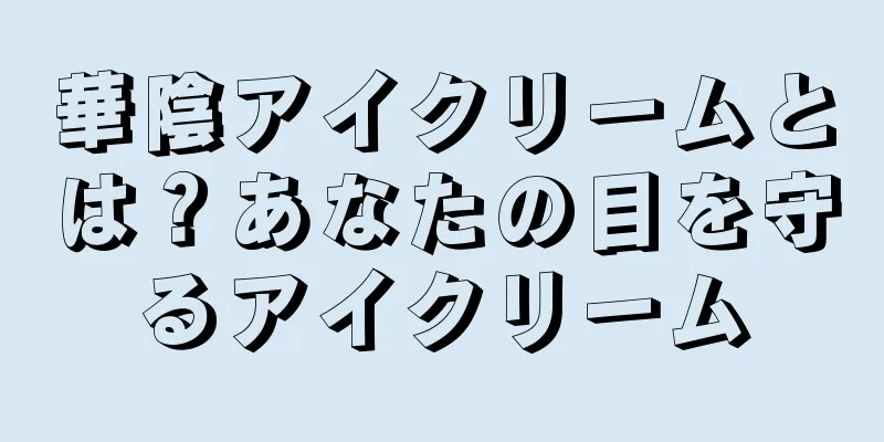 華陰アイクリームとは？あなたの目を守るアイクリーム