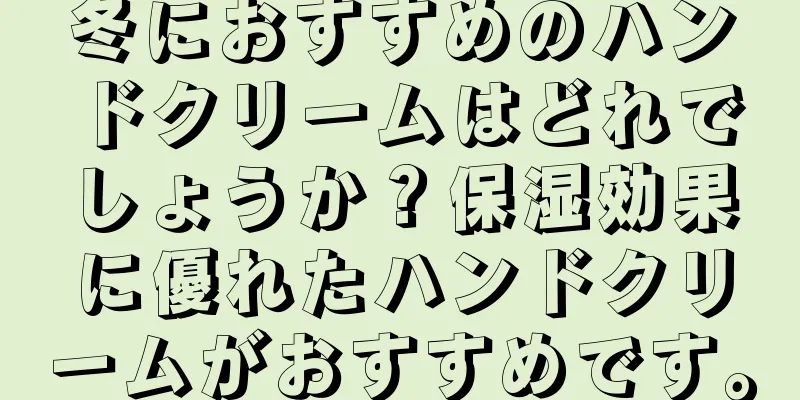 冬におすすめのハンドクリームはどれでしょうか？保湿効果に優れたハンドクリームがおすすめです。