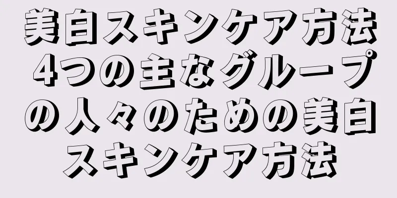 美白スキンケア方法 4つの主なグループの人々のための美白スキンケア方法