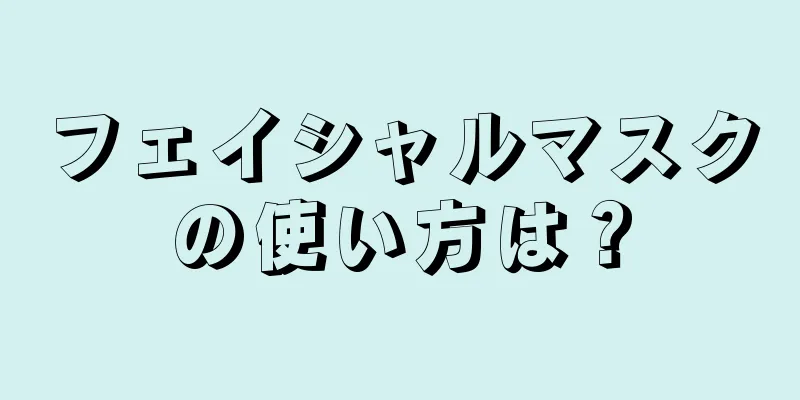 フェイシャルマスクの使い方は？