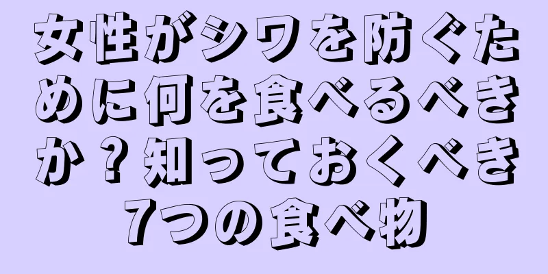 女性がシワを防ぐために何を食べるべきか？知っておくべき7つの食べ物