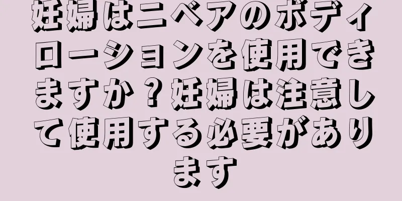 妊婦はニベアのボディローションを使用できますか？妊婦は注意して使用する必要があります