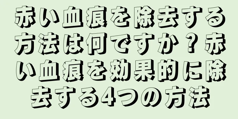 赤い血痕を除去する方法は何ですか？赤い血痕を効果的に除去する4つの方法