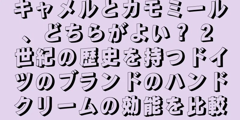 キャメルとカモミール、どちらがよい？ 2 世紀の歴史を持つドイツのブランドのハンドクリームの効能を比較